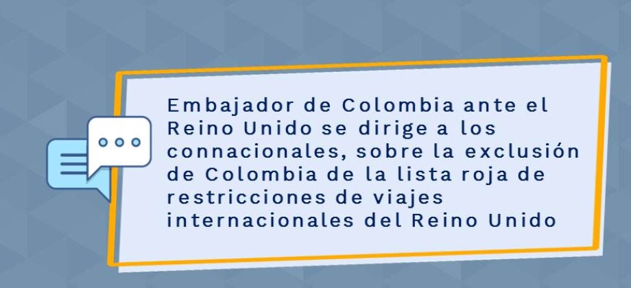 Embajador de Colombia ante el Reino Unido se dirige a los connacionales, sobre la exclusión de Colombia de la lista roja de restricciones de viajes internacionales del Reino Unido