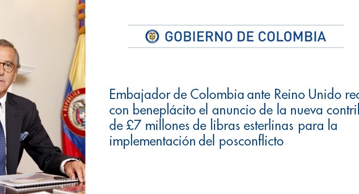 El Embajador de Colombia ante Reino Unido recibe con beneplácito el anuncio de la nueva contribución de £7 millones de libras esterlinas para la implementación del posconflicto
