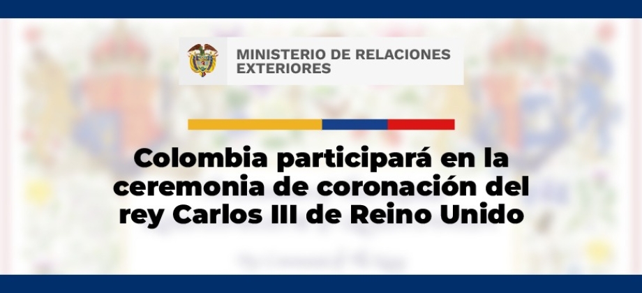 Colombia participará en la ceremonia del coronación del rey Carlos III de Reino Unido