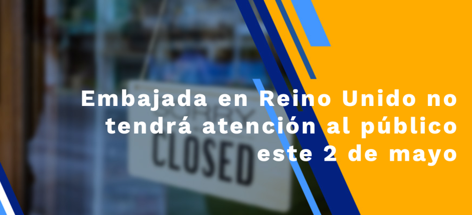 Embajada en Reino Unido no tendrá atención al público este 2 de mayo