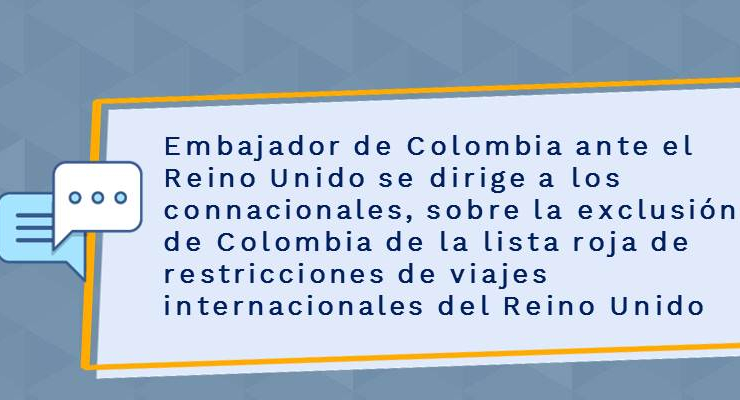 Embajador de Colombia ante el Reino Unido se dirige a los connacionales, sobre la exclusión de Colombia de la lista roja de restricciones de viajes internacionales del Reino Unido